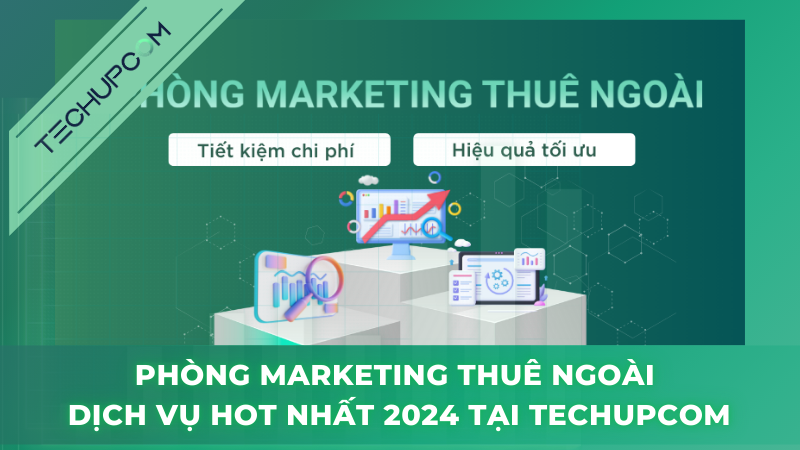 PHÒNG MARKETING THUÊ NGOÀI - DỊCH VỤ HOT NHẤT 2024 TẠI TECHUPCOM